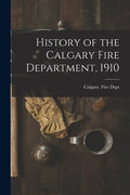 History of the Calgary Fire Department, 1910 [microform] - Paperback