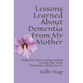 Lessons Learned About Dementia From My Mother: Help for Interacting with A Loved One with Dementia/Alzheimer's - Paperback