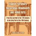English Furniture Decoration Woodwork and Allied Arts: From the Last Half of the 17th Century to the Early Part of the 19th Century - Paperback