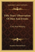 Fifty Years' Observation of Men and Events: Civil and Military - Paperback