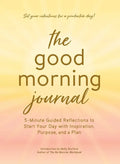 The Good Morning Journal: 5-Minute Guided Reflections to Start Your Day with Inspiration, Purpose, and a Plan - Hardcover