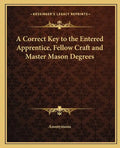 A Correct Key to the Entered Apprentice, Fellow Craft and Master Mason Degrees - Paperback