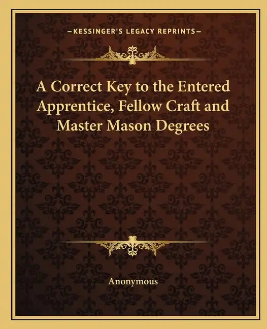 A Correct Key to the Entered Apprentice, Fellow Craft and Master Mason Degrees - Paperback