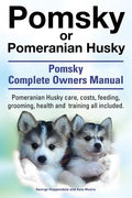 Pomsky or Pomeranian Husky. the Ultimate Pomsky Dog Manual. Pomeranian Husky Care, Costs, Feeding, Grooming, Health and Training All Included. - Paperback