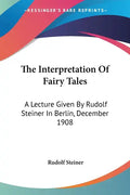 The Interpretation Of Fairy Tales: A Lecture Given By Rudolf Steiner In Berlin, December 1908 - Paperback