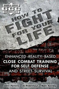 How to Fight for Your Life: Enhanced Reality-Based Close Combat Training for Self-Defense and Street Survival - Paperback