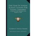 One Year Of Sunday School Lessons For Young Children: A Manual For Teachers And Parents (1900) - Paperback