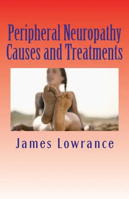 Peripheral Neuropathy Causes and Treatments: Conditions of Nerve Pain and Dysfunction - Paperback