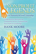 Non-Profit Legends: Comprehensive Reference on Community Service, Volunteerism, Non-Profits and Leadership for Humanity and Good Citizenship - Paperback