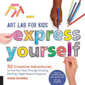 Art Lab for Kids: Express Yourself: 52 Creative Adventures to Find Your Voice Through Drawing, Painting, Mixed Media, and Sculpture - Paperback