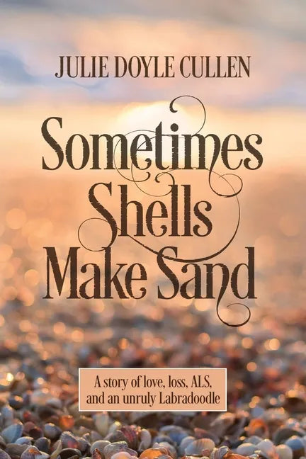 Sometimes Shells Make Sand: A story of love, loss, ALS, and an unruly Labradoodle - Paperback