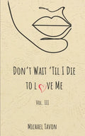 Don't Wait til I Die to Love Me III - Paperback
