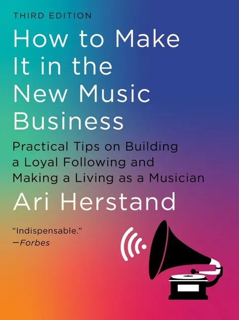 How to Make It in the New Music Business: Practical Tips on Building a Loyal Following and Making a Living as a Musician - Hardcover