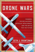 Drone Wars: Pioneers, Killing Machines, Artificial Intelligence, and the Battle for the Future - Hardcover