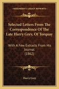 Selected Letters from the Correspondence of the Late Harry Grey, of Torquay: With a Few Extracts from His Journal (1862) - Paperback