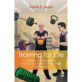 Training for Life: Wellness and Working Out with Personal Trainers in Your Sixties and Beyond - Paperback