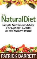 The Natural Diet: Simple Nutritional Advice For Optimal Health In The Modern World - Paperback