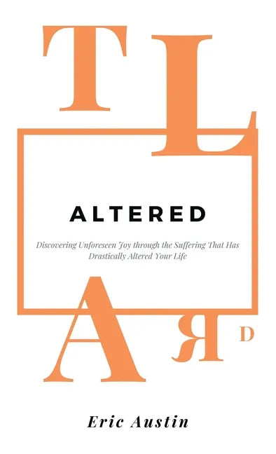 Altered: Discovering Unforeseen Joy Through the Suffering That Has Drastically Altered Your Life - Hardcover