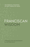 Franciscan Wisdom: The Essential Teachings of Saint Francis of Assisi - Hardcover