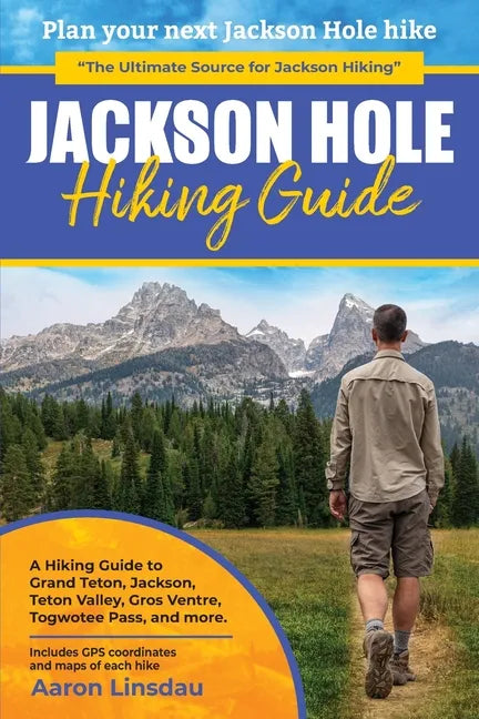 Jackson Hole Hiking Guide: A Hiking Guide to Grand Teton, Jackson, Teton Valley, Gros Ventres, Togwotee Pass, and more. - Paperback