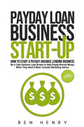 Payday Loan Business Start-Up: How to Start a Payday Advance Lending Business - Be a Cash Advance Loan Broker to Help People Borrow Money When They Ne - Paperback