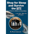 Shop for Sleep and Survive the Bite: How to Shop for a Mattress and Save Money in the Cold White Sea of Deception - Paperback