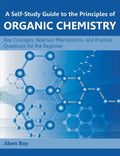 A Self-Study Guide to the Principles of Organic Chemistry: Key Concepts, Reaction Mechanisms, and Practice Questions for the Beginner - Paperback