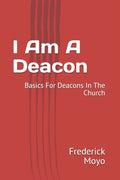 I Am A Deacon: Basics For Deacons In The Church - Paperback