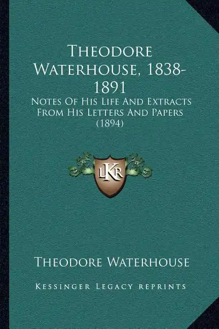 Theodore Waterhouse, 1838-1891: Notes Of His Life And Extracts From His Letters And Papers (1894) - Paperback