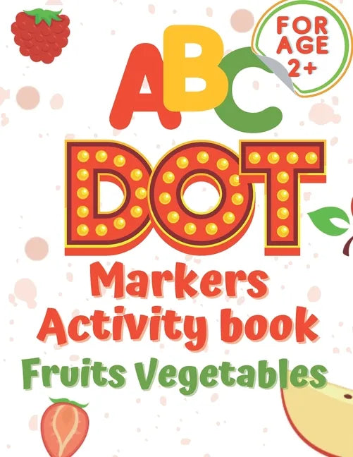 ABC dot markers activity book fruit and vegetables: Dot markers activities Do a Dot Markers Fruits and Vegetables, trace letters alphabet, ... toddler - Paperback