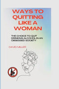 Ways to quitting like a woman: The choice to quit drinking alcohol in an obsessed society - Paperback