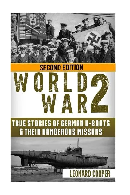 World War 2: True Stories of German UBoats & Their Dangerous Missions - Paperback
