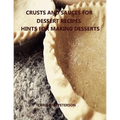 Crusts and Sauces for Dessert Recipes, Hints for Making Desserts: Every title has space for notes, Different pastry for pie, cakes, cheesecake, Finish - Paperback