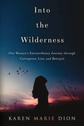 Into the Wilderness: One Woman's Extraordinary Journey through Corruption, Lies, and Betrayal - Paperback