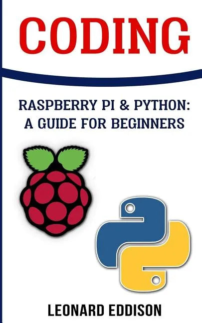 Coding: Raspberry Pi &Python: A Guide For Beginners - Paperback