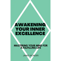 Awakening Your Inner Excellence: Mastering Your Mind for a Fulfilling Life - Paperback
