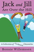 Jack and Jill Are Over the Hill: A Collection of Cockeyed Chronicles - Paperback