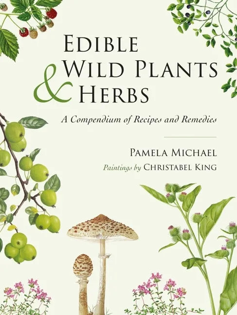 Edible Wild Plants and Herbs: A Compendium of Recipes and Remedies - Hardcover