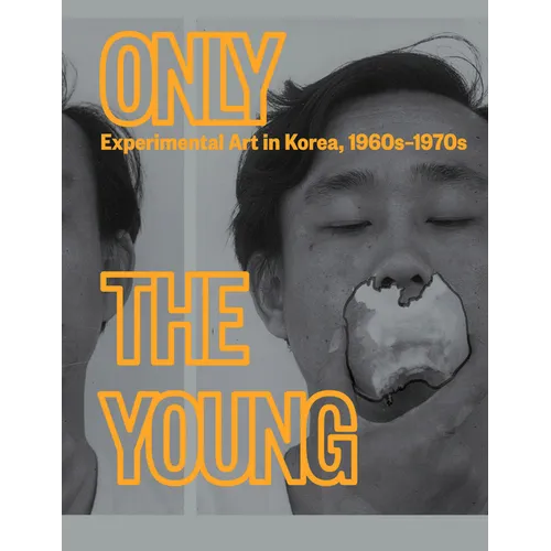 Only the Young: Experimental Art in Korea, 1960s-1970s - Hardcover