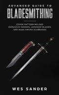 Advanced Guide to Bladesmithing: Forge Pattern Welded Damascus Swords, Japanese Blades, and Make Sword Scabbards - Paperback