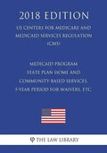 Medicaid Program - State Plan Home and Community-Based Services, 5-Year Period for Waivers, etc. (US Centers for Medicare and Medicaid Services Regula - Paperback