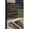 A Narrative of all the Robberies, Escapes, &c. of John Sheppard: Giving an Exact Description of the Manner of his Wonderful Escape From the Castle in - Hardcover