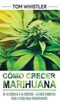Cómo crecer marihuana: De la semilla a la cosecha - La guía completa paso a paso para principiantes (Spanish Edition) - Hardcover