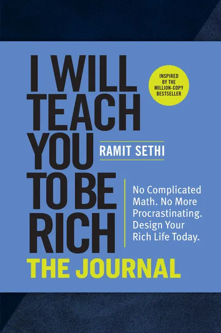 I Will Teach You to Be Rich: The Journal: No Complicated Math. No More Procrastinating. Design Your Rich Life Today. - Paperback