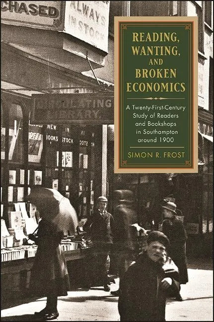 Reading, Wanting, and Broken Economics: A Twenty-First-Century Study of Readers and Bookshops in Southampton around 1900 - Paperback