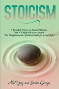 Stoicism: A Detailed History of Ancient Wisdom That Will Help You Cure Anxiety (The Happiness and Optimism Guide for a Good Life - Paperback