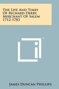 The Life And Times Of Richard Derby, Merchant Of Salem 1712-1783 - Paperback