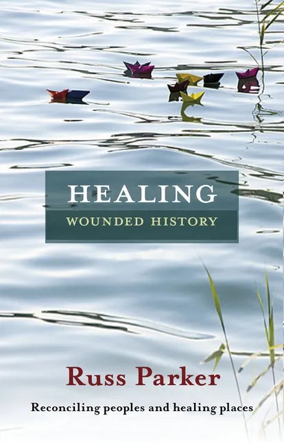 Healing Wounded History: Reconciling Peoples and Healing Places - Paperback