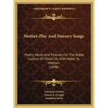 Mother-Play And Nursery Songs: Poetry, Music And Pictures For The Noble Culture Of Child Life, With Notes To Mothers (1898) - Paperback
