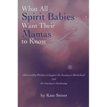 What All Spirit Babies Want Their Mamas to Know: Otherworldly Wisdom to Support the Journey to Motherhood and the Journey to Awakening - Paperback